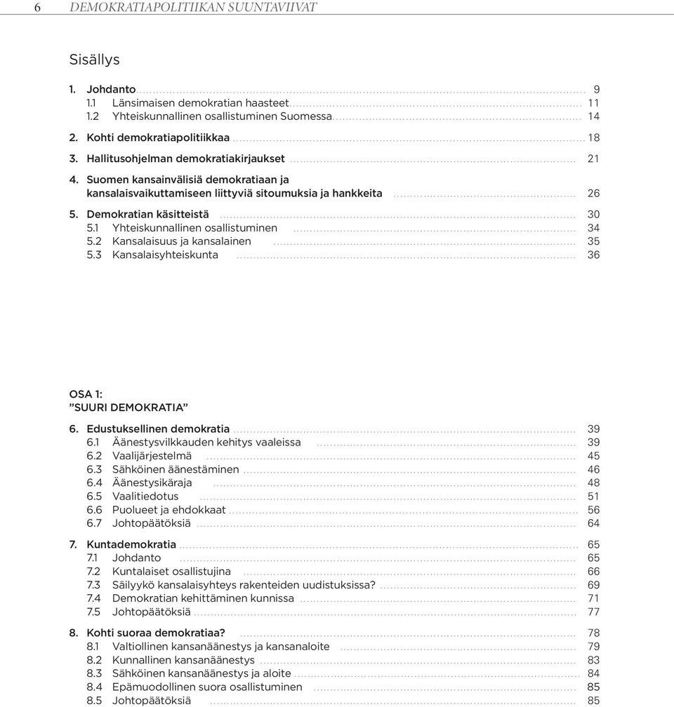 1 Yhteiskunnallinen osallistuminen... 34 5.2 Kansalaisuus ja kansalainen... 35 5.3 Kansalaisyhteiskunta... 36 OSA 1: SUURI DEMOKRATIA 6. Edustuksellinen demokratia... 39 6.