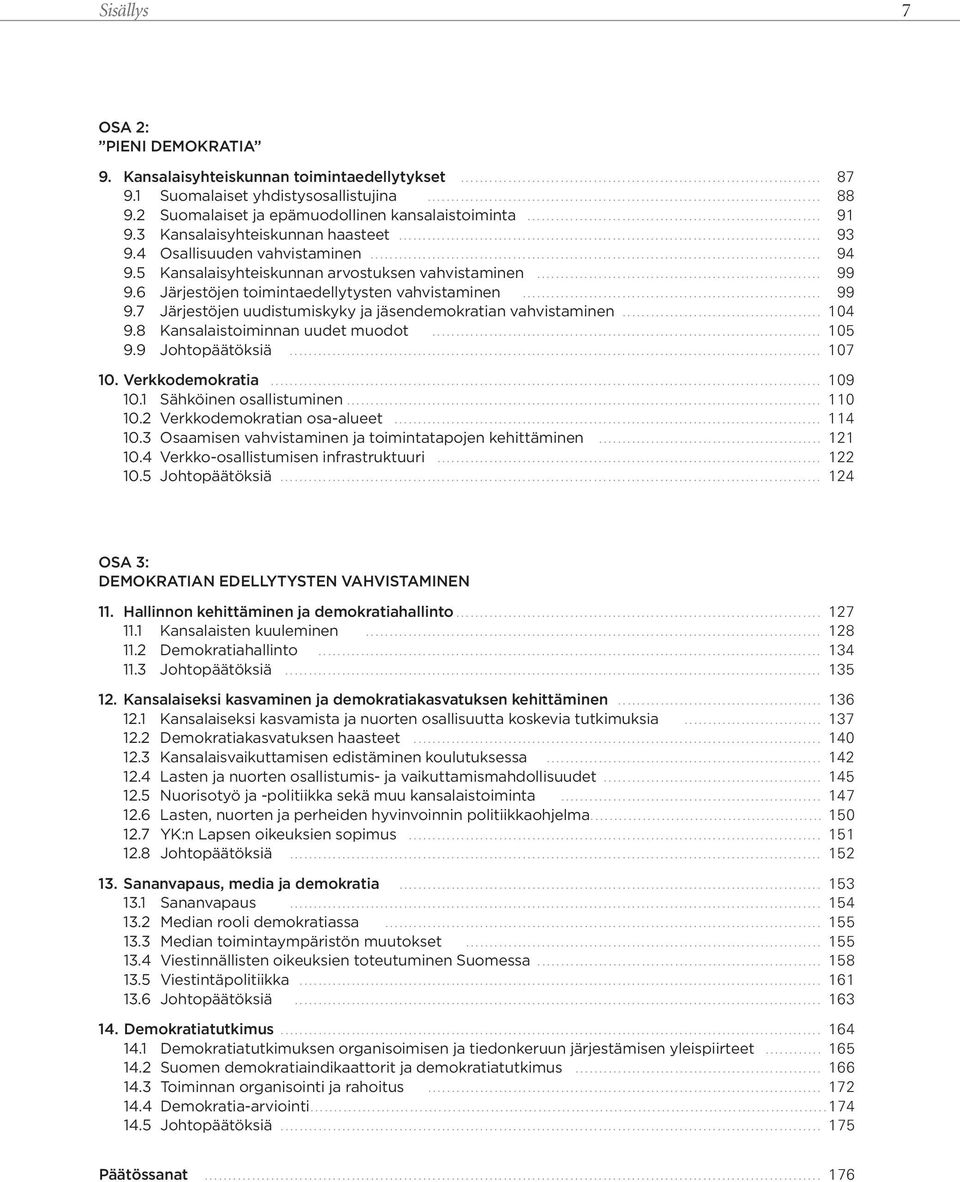 .. 104 9.8 Kansalaistoiminnan uudet muodot... 105 9.9 Johtopäätöksiä... 107 10. Verkkodemokratia... 109 10.1 Sähköinen osallistuminen... 110 10.2 Verkkodemokratian osa-alueet... 114 10.