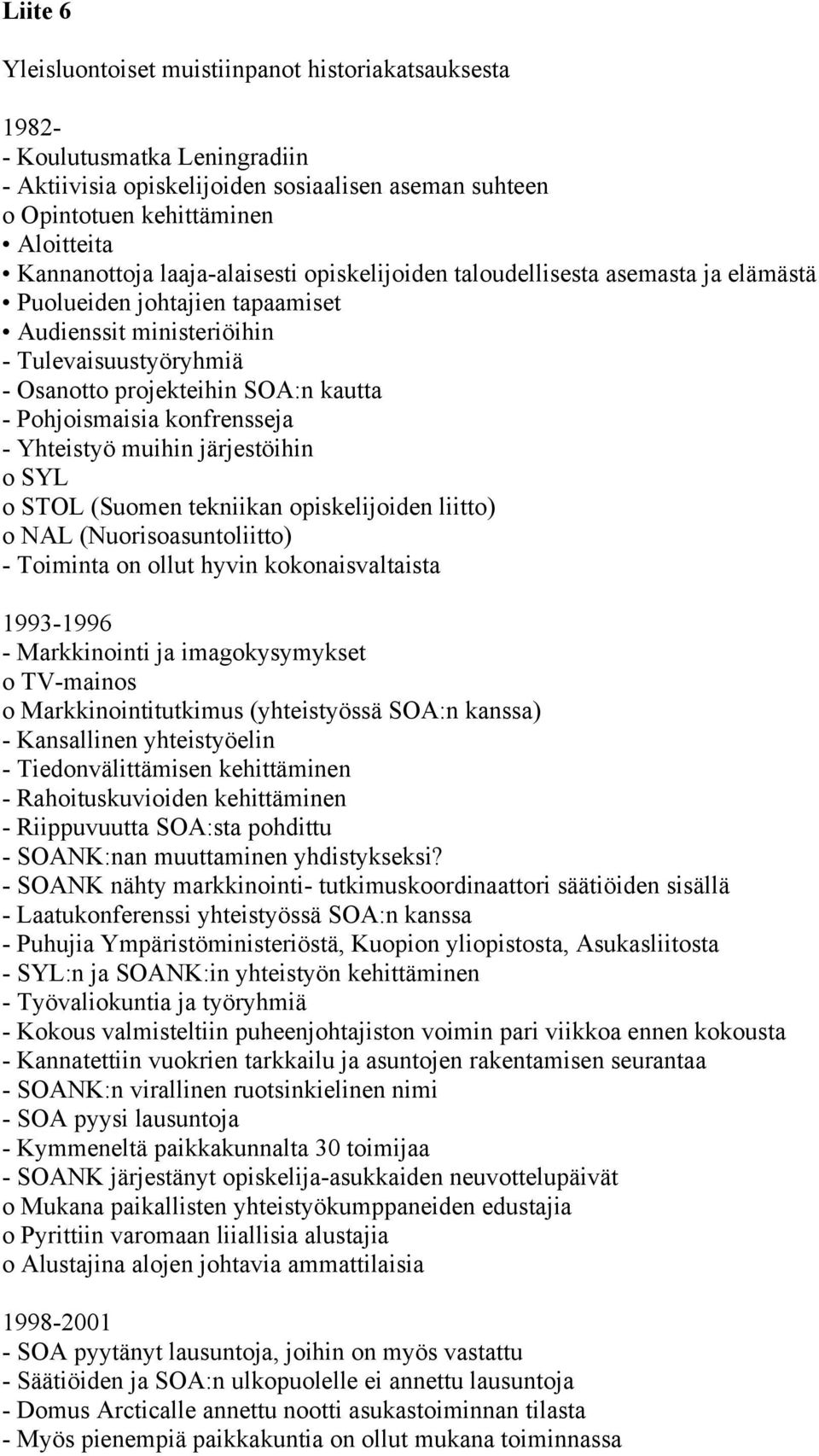 Pohjoismaisia konfrensseja - Yhteistyö muihin järjestöihin o SYL o STOL (Suomen tekniikan opiskelijoiden liitto) o NAL (Nuorisoasuntoliitto) - Toiminta on ollut hyvin kokonaisvaltaista 1993-1996 -