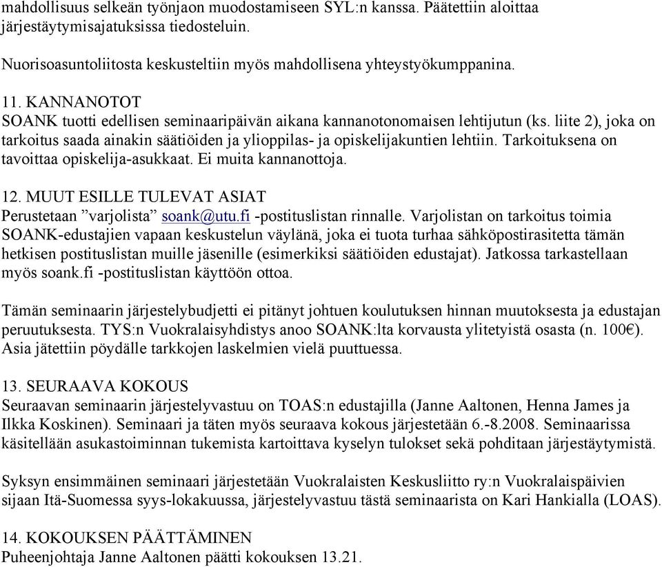 Tarkoituksena on tavoittaa opiskelija-asukkaat. Ei muita kannanottoja. 12. MUUT ESILLE TULEVAT ASIAT Perustetaan varjolista soank@utu.fi -postituslistan rinnalle.