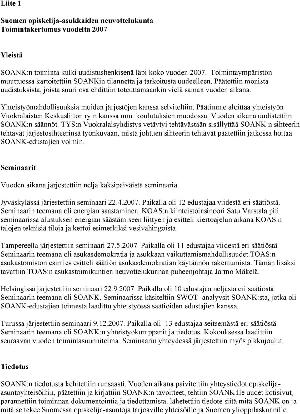 Yhteistyömahdollisuuksia muiden järjestöjen kanssa selviteltiin. Päätimme aloittaa yhteistyön Vuokralaisten Keskusliiton ry:n kanssa mm. koulutuksien muodossa.