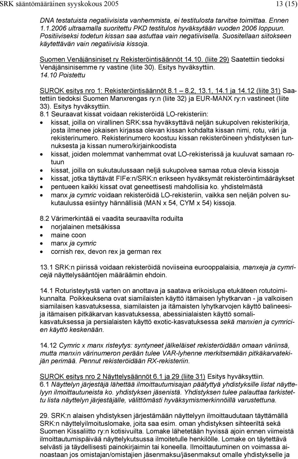 (liite 29) Saatettiin tiedoksi Venäjänsinisemme ry vastine (liite 30). Esitys hyväksyttiin. 14.10 Poistettu SUROK esitys nro 1: Rekisteröintisäännöt 8.1 8.2, 13.1, 14.1 ja 14.