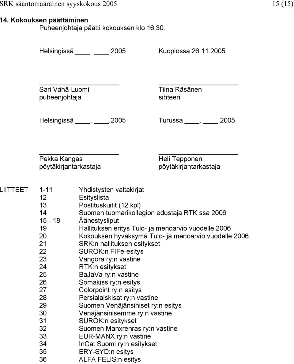 .2005 Pekka Kangas pöytäkirjantarkastaja Heli Tepponen pöytäkirjantarkastaja LIITTEET 1-11 Yhdistysten valtakirjat 12 Esityslista 13 Postituskuitit (12 kpl) 14 Suomen tuomarikollegion edustaja