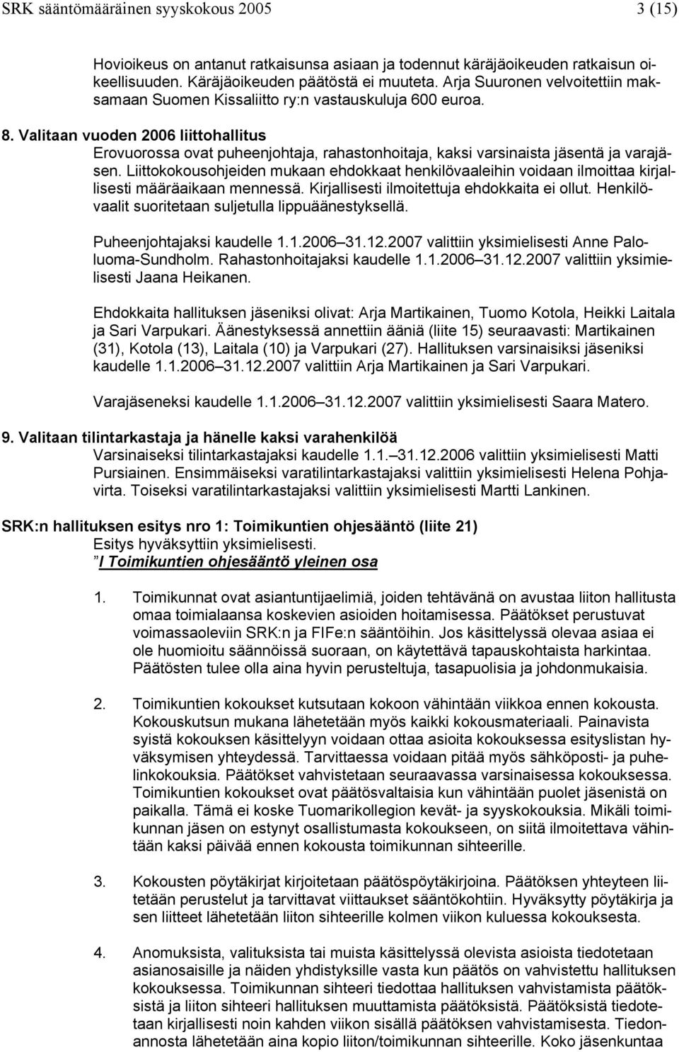 Valitaan vuoden 2006 liittohallitus Erovuorossa ovat puheenjohtaja, rahastonhoitaja, kaksi varsinaista jäsentä ja varajäsen.