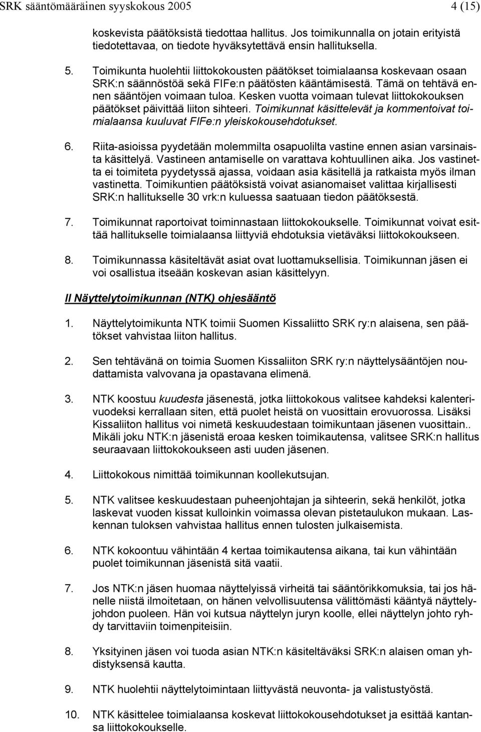 Kesken vuotta voimaan tulevat liittokokouksen päätökset päivittää liiton sihteeri. Toimikunnat käsittelevät ja kommentoivat toimialaansa kuuluvat FIFe:n yleiskokousehdotukset. 6.