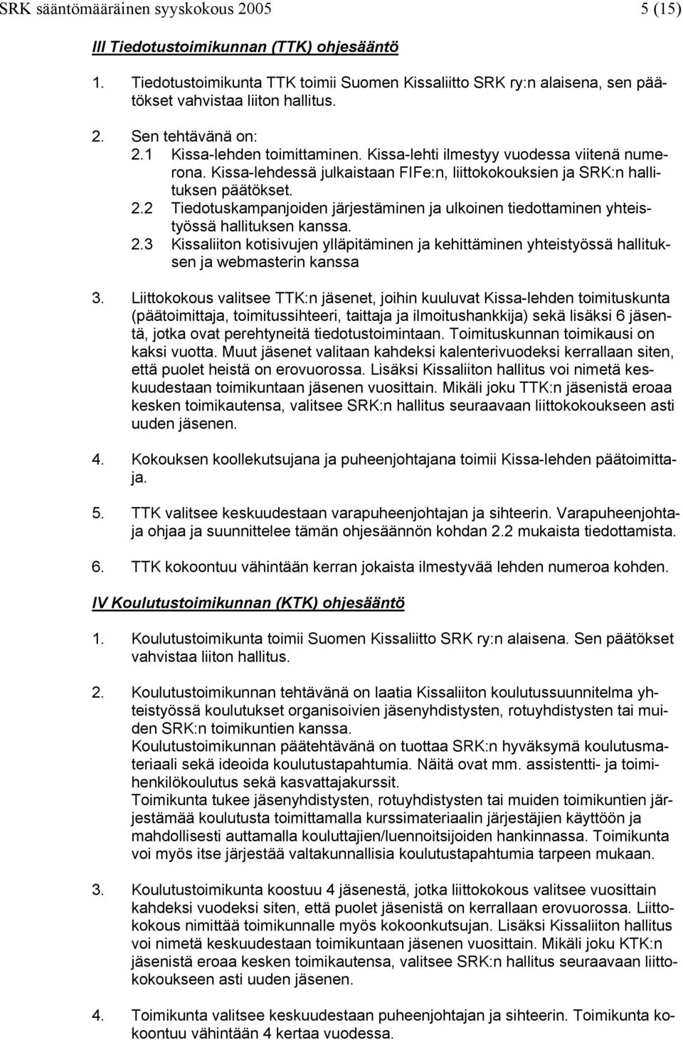 2 Tiedotuskampanjoiden järjestäminen ja ulkoinen tiedottaminen yhteistyössä hallituksen kanssa. 2.