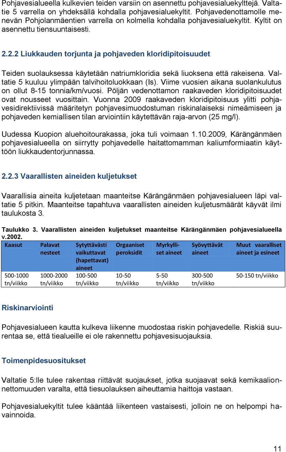 2.2 Liukkauden torjunta ja pohjaveden kloridipitoisuudet Teiden suolauksessa käytetään natriumkloridia sekä liuoksena että rakeisena. Valtatie 5 kuuluu ylimpään talvihoitoluokkaan (Is).