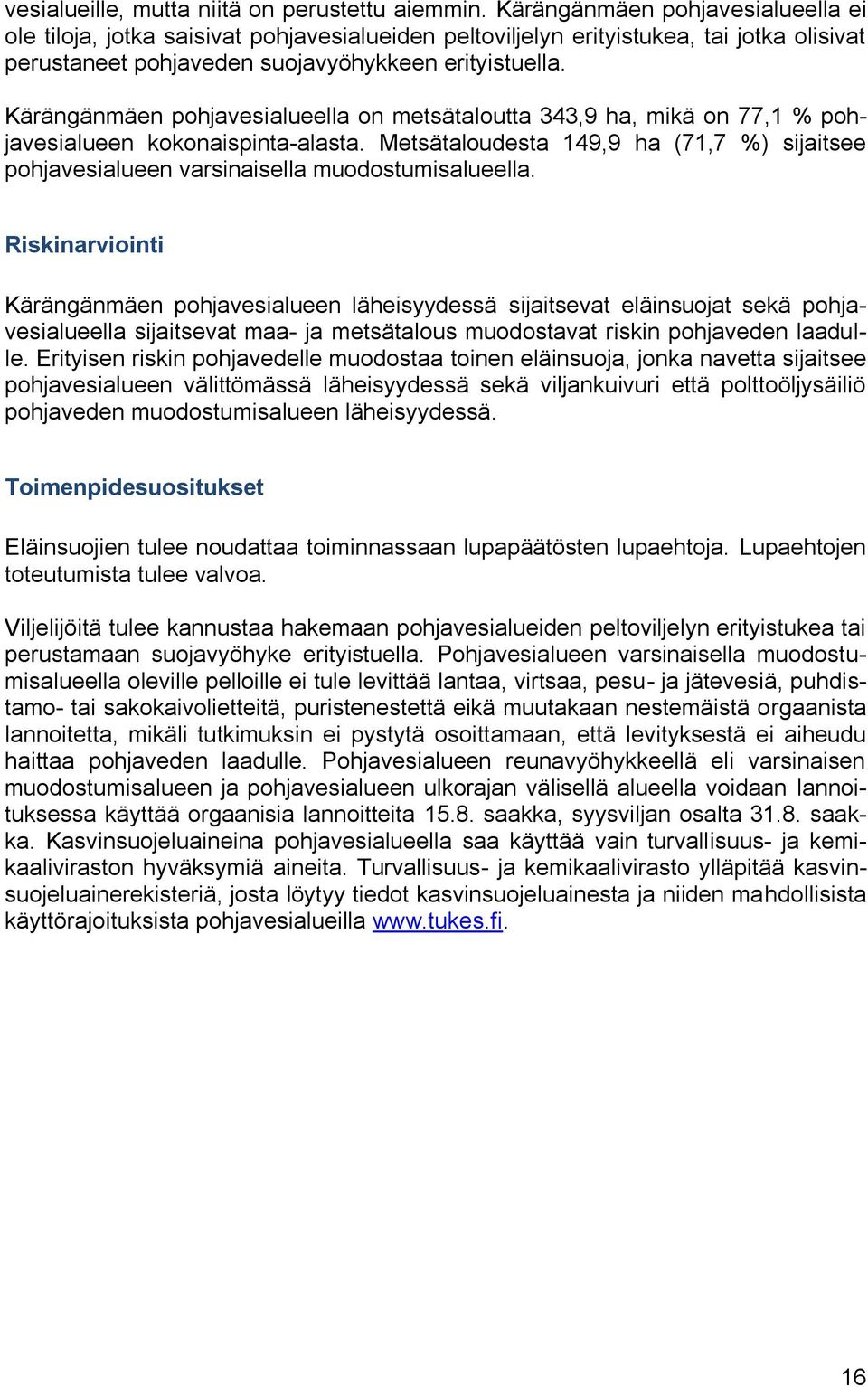 Kärängänmäen pohjavesialueella on metsätaloutta 343,9 ha, mikä on 77,1 % pohjavesialueen kokonaispinta-alasta.