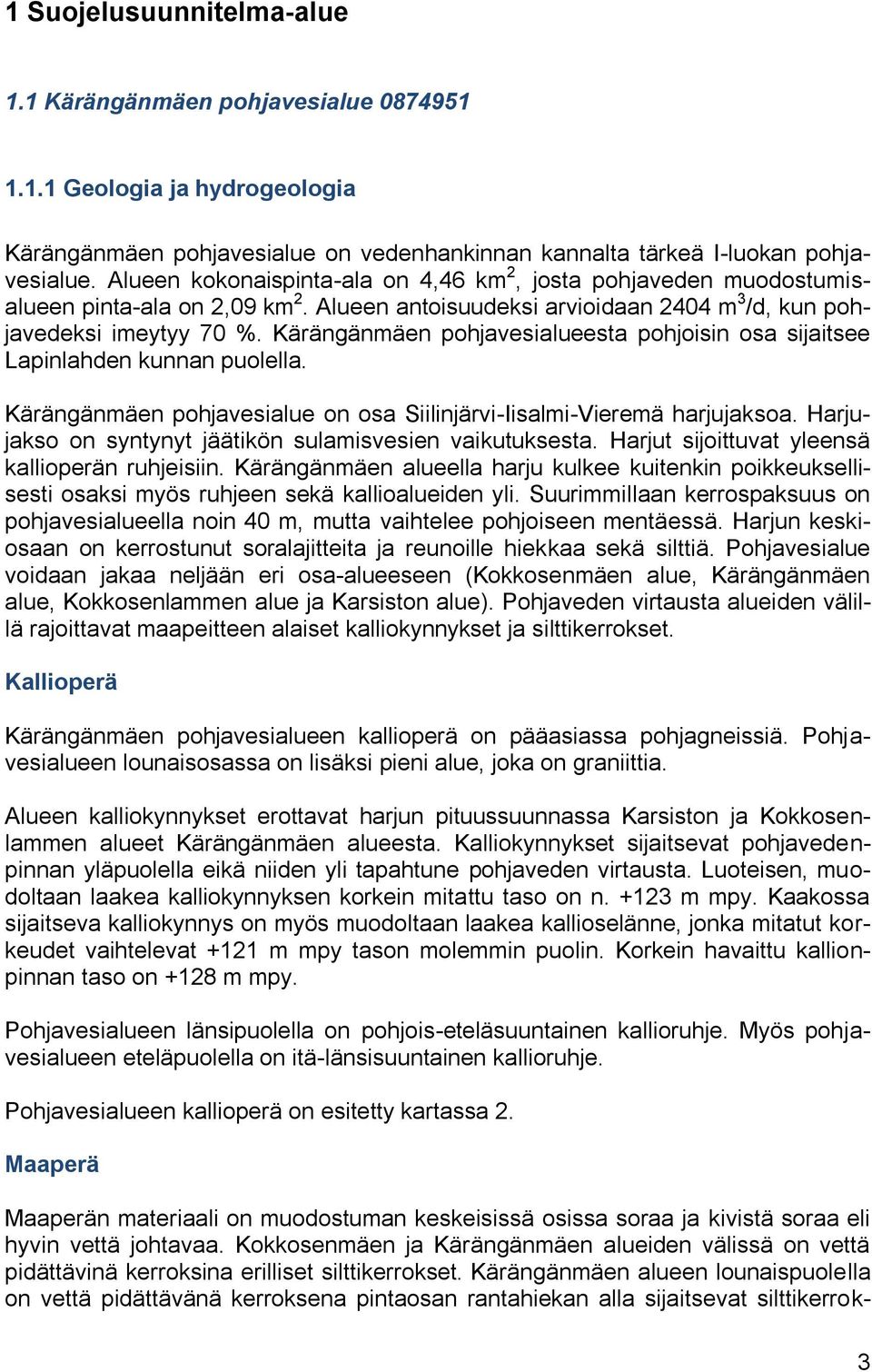 Kärängänmäen pohjavesialueesta pohjoisin osa sijaitsee Lapinlahden kunnan puolella. Kärängänmäen pohjavesialue on osa Siilinjärvi-Iisalmi-Vieremä harjujaksoa.