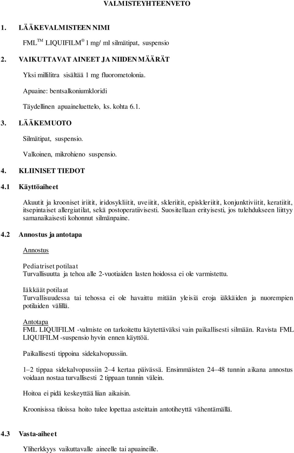 1 Käyttöaiheet Akuutit ja krooniset iriitit, iridosykliitit, uveiitit, skleriitit, episkleriitit, konjunktiviitit, keratiitit, itsepintaiset allergiatilat, sekä postoperatiivisesti.