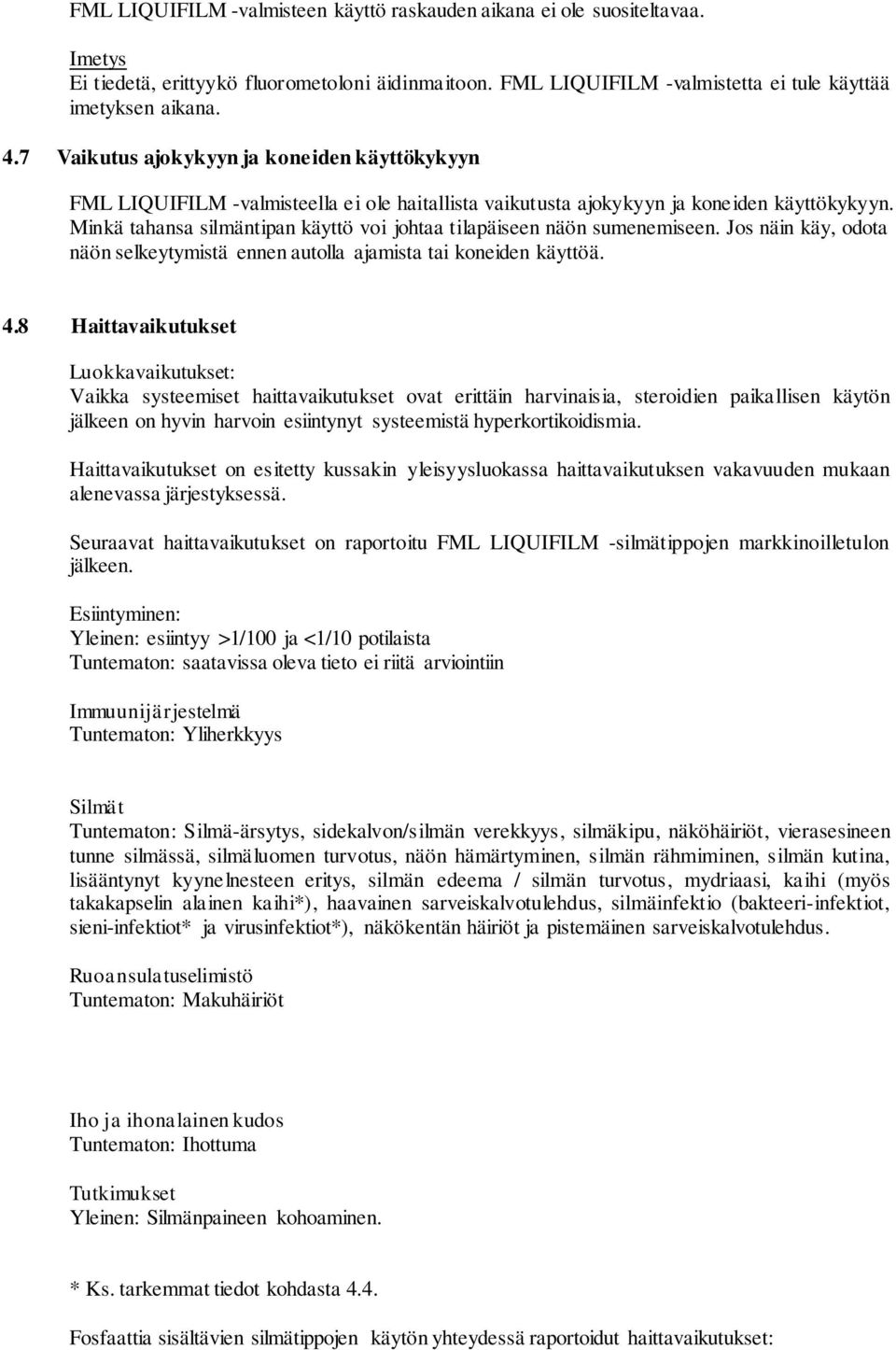 Minkä tahansa silmäntipan käyttö voi johtaa tilapäiseen näön sumenemiseen. Jos näin käy, odota näön selkeytymistä ennen autolla ajamista tai koneiden käyttöä. 4.