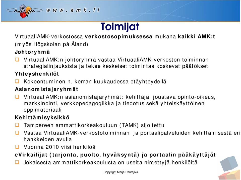 kerran kuukaudessa etäyhteydellä Asianomistajaryhmät VirtuaaliAMK:n asianomistajaryhmät: kehittäjä, joustava opinto-oikeus, markkinointi, verkkopedagogiikka ja tiedotus sekä yhteiskäyttöinen