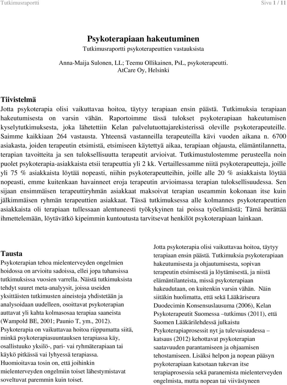 Raportoimme tässä tulokset psykoterapiaan hakeutumisen kyselytutkimuksesta, joka lähetettiin Kelan palvelutuottajarekisterissä oleville psykoterapeuteille. Saimme kaikkiaan 264 vastausta.