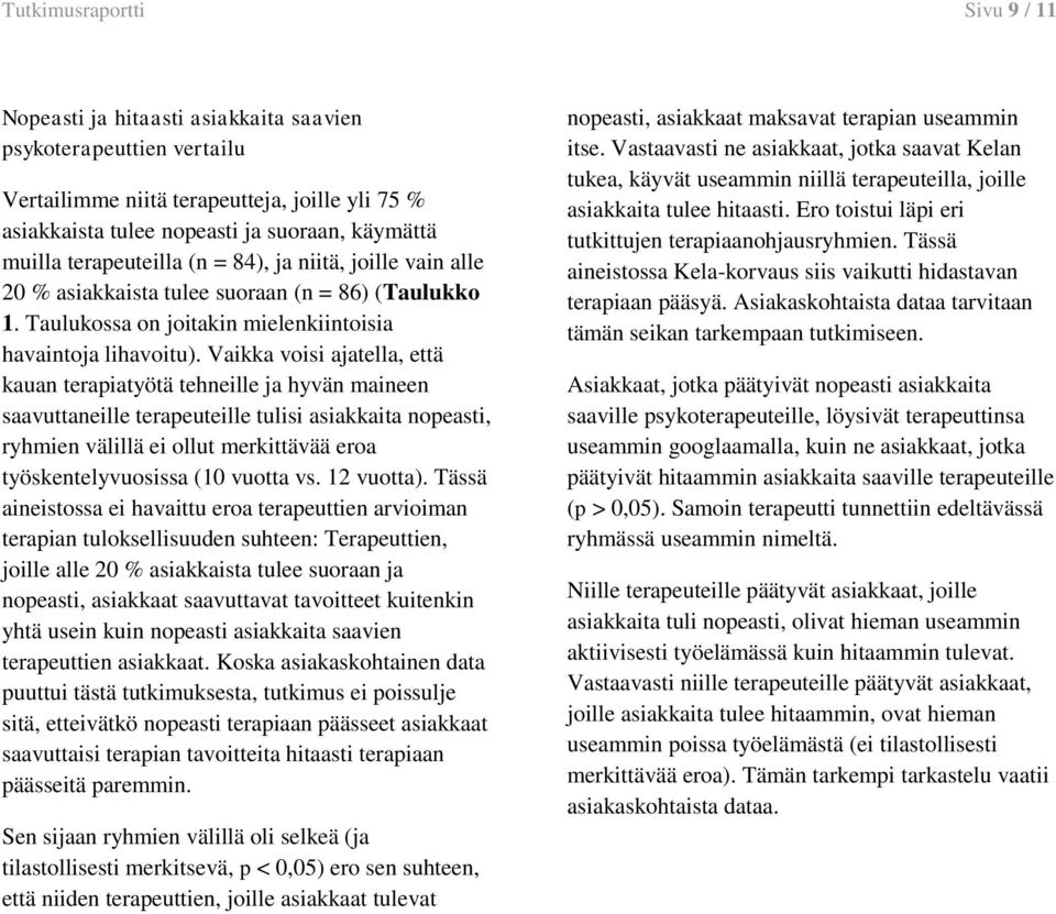 Vaikka voisi ajatella, että kauan terapiatyötä tehneille ja hyvän maineen saavuttaneille terapeuteille tulisi asiakkaita nopeasti, ryhmien välillä ei ollut merkittävää eroa työskentelyvuosissa (10