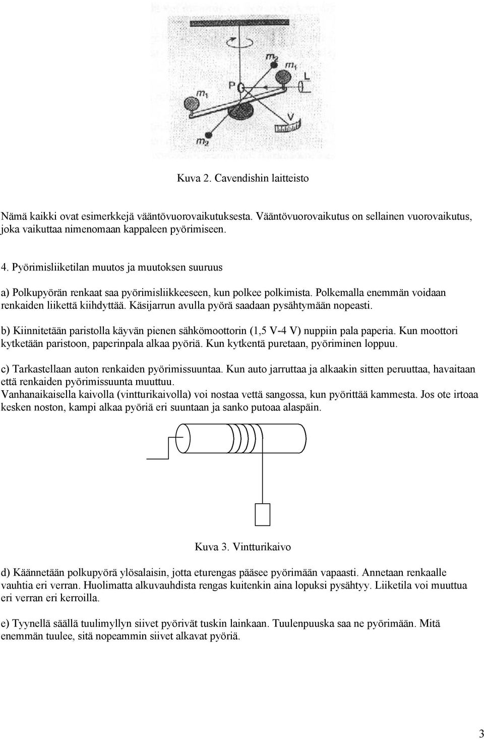 Käsijarrun avulla pyörä saadaan pysähtymään nopeasti. b) Kiinnitetään paristolla käyvän pienen sähkömoottorin (1,5 V-4 V) nuppiin pala paperia.