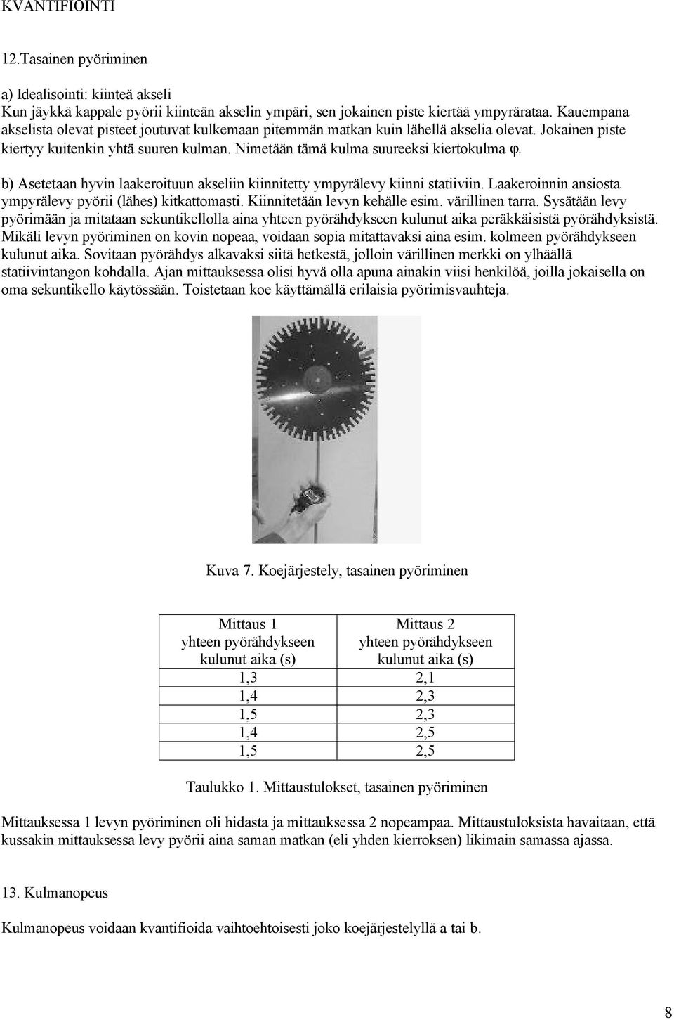 b) Asetetaan hyvin laakeroituun akseliin kiinnitetty ympyrälevy kiinni statiiviin. Laakeroinnin ansiosta ympyrälevy pyörii (lähes) kitkattomasti. Kiinnitetään levyn kehälle esim. värillinen tarra.