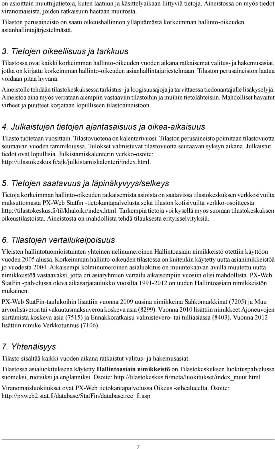 Tietojen oikeellisuus ja tarkkuus Tilastossa ovat kaikki korkeimman hallinto-oikeuden vuoden aikana ratkaisemat valitus- ja hakemusasiat, jotka on kirjattu korkeimman hallinto-oikeuden