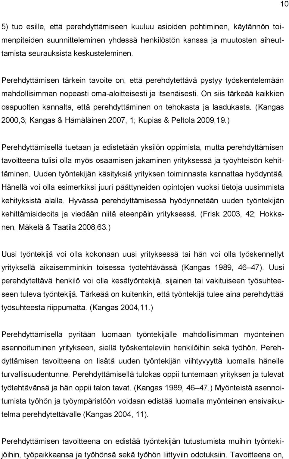 On siis tärkeää kaikkien osapuolten kannalta, että perehdyttäminen on tehokasta ja laadukasta. (Kangas 2000,3; Kangas & Hämäläinen 2007, 1; Kupias & Peltola 2009,19.