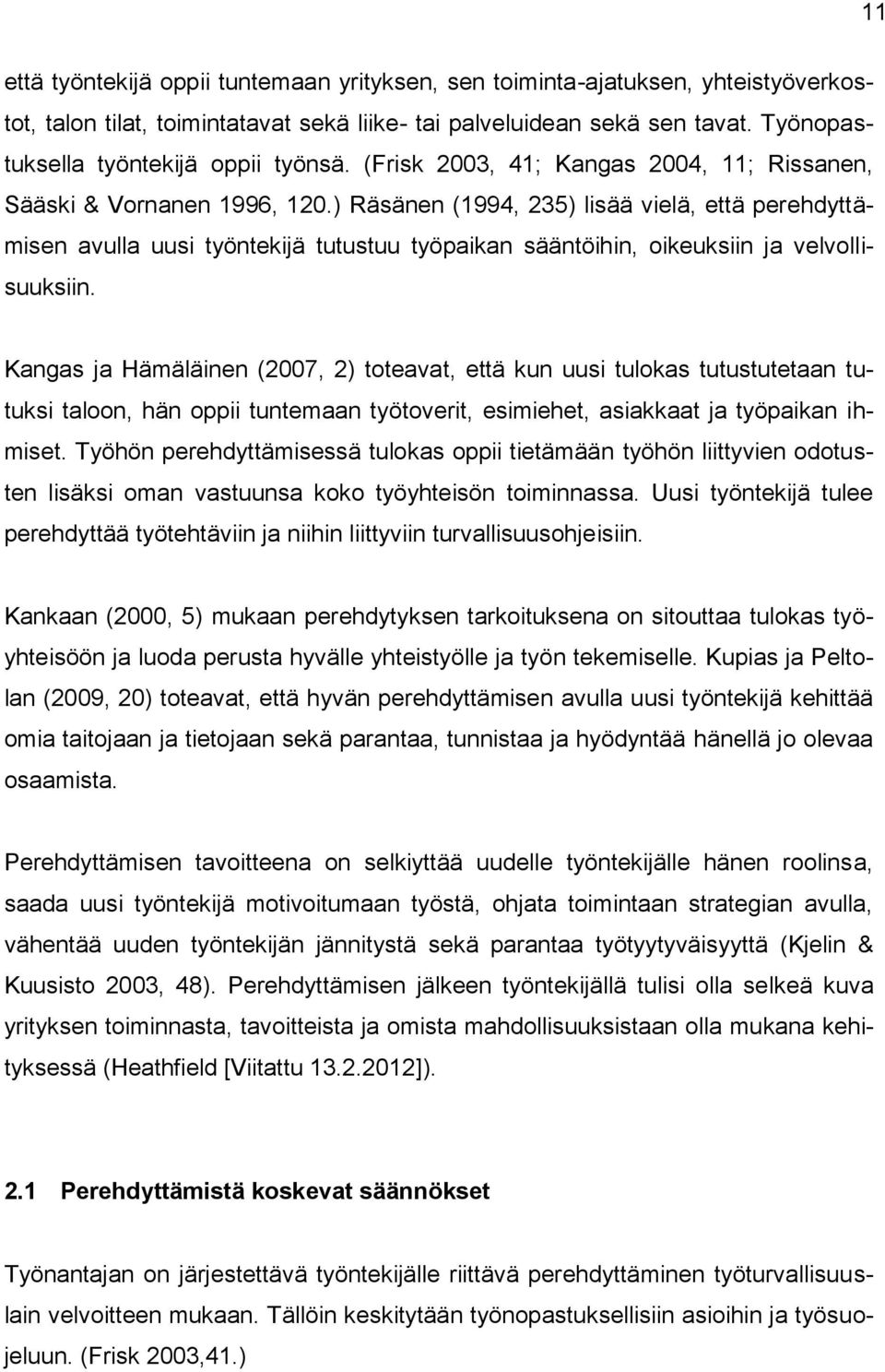 ) Räsänen (1994, 235) lisää vielä, että perehdyttämisen avulla uusi työntekijä tutustuu työpaikan sääntöihin, oikeuksiin ja velvollisuuksiin.