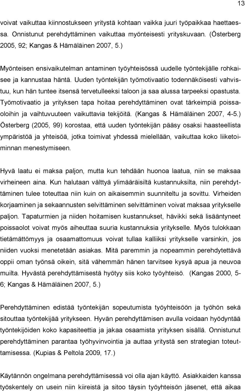 Uuden työntekijän työmotivaatio todennäköisesti vahvistuu, kun hän tuntee itsensä tervetulleeksi taloon ja saa alussa tarpeeksi opastusta.