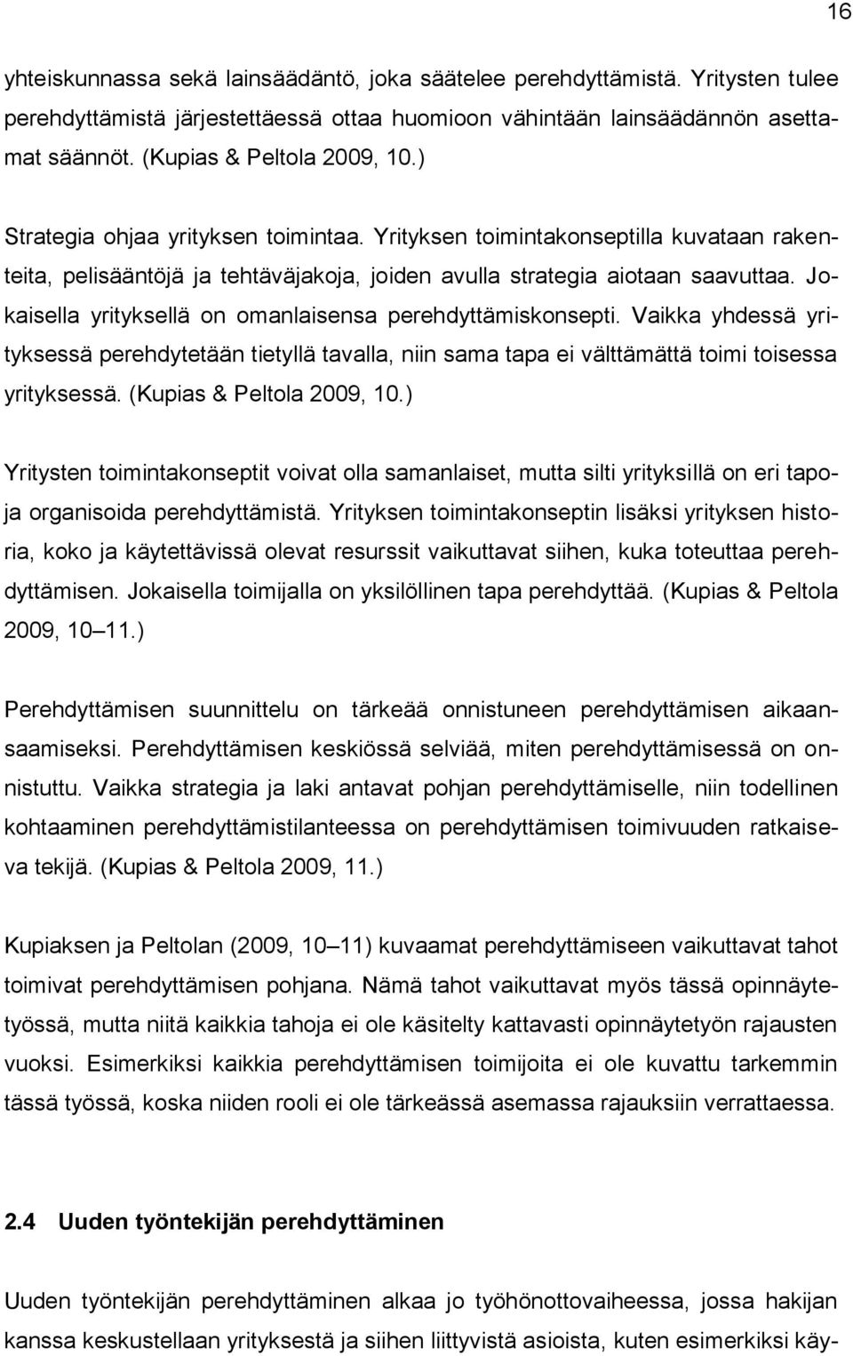 Jokaisella yrityksellä on omanlaisensa perehdyttämiskonsepti. Vaikka yhdessä yrityksessä perehdytetään tietyllä tavalla, niin sama tapa ei välttämättä toimi toisessa yrityksessä.