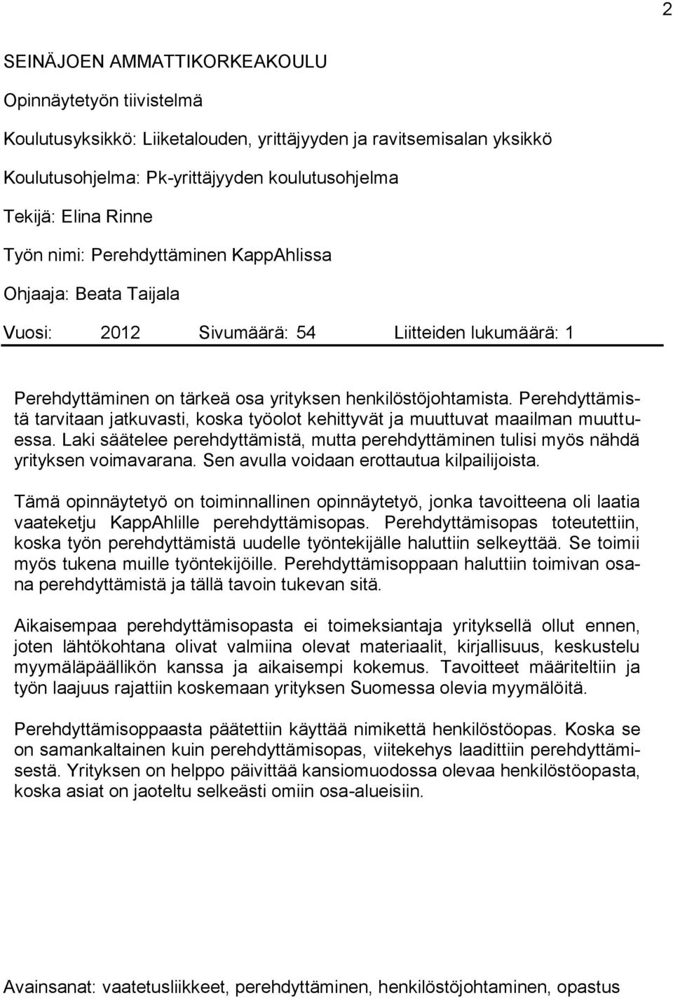 Perehdyttämistä tarvitaan jatkuvasti, koska työolot kehittyvät ja muuttuvat maailman muuttuessa. Laki säätelee perehdyttämistä, mutta perehdyttäminen tulisi myös nähdä yrityksen voimavarana.