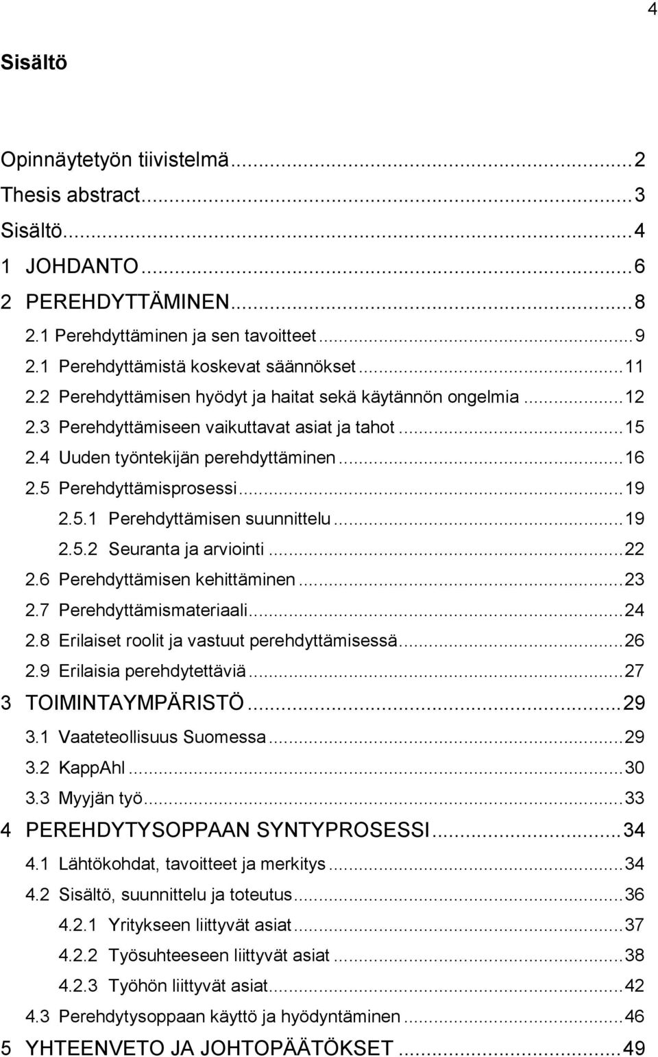 .. 19 2.5.1 Perehdyttämisen suunnittelu... 19 2.5.2 Seuranta ja arviointi... 22 2.6 Perehdyttämisen kehittäminen... 23 2.7 Perehdyttämismateriaali... 24 2.