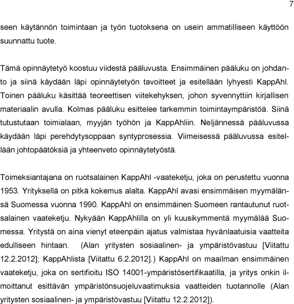 Toinen pääluku käsittää teoreettisen viitekehyksen, johon syvennyttiin kirjallisen materiaalin avulla. Kolmas pääluku esittelee tarkemmin toimintaympäristöä.