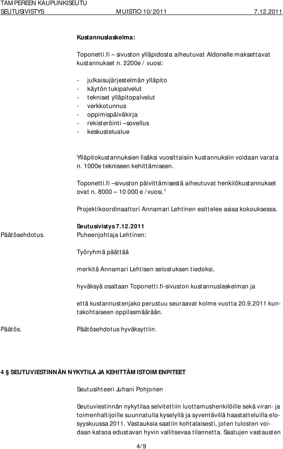 vuosittaisiin kustannuksiin voidaan varata n. 1000e tekniseen kehittämiseen. Toponetti.fi sivuston päivittämisestä aiheutuvat henkilökustannukset ovat n. 8000 10 000 e /vuosi.