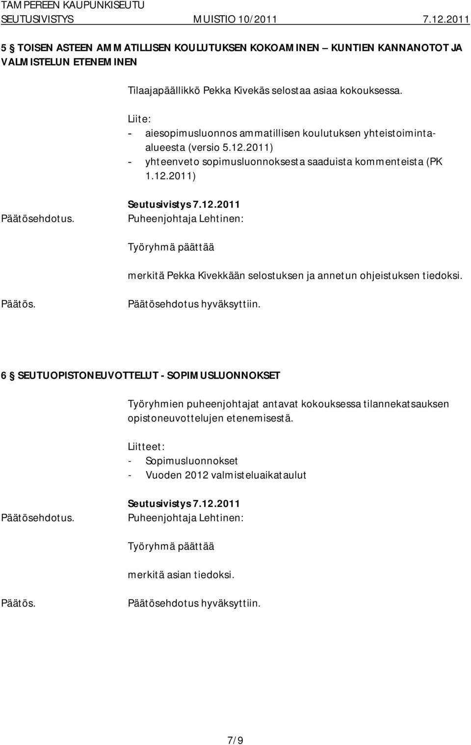 2011) yhteenveto sopimusluonnoksesta saaduista kommenteista (PK 1.12.2011) merkitä Pekka Kivekkään selostuksen ja annetun ohjeistuksen tiedoksi.