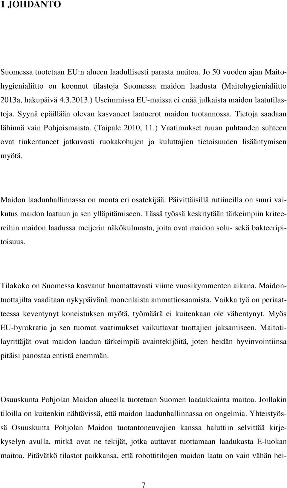 (Taipale 2010, 11.) Vaatimukset ruuan puhtauden suhteen ovat tiukentuneet jatkuvasti ruokakohujen ja kuluttajien tietoisuuden lisääntymisen myötä. Maidon laadunhallinnassa on monta eri osatekijää.