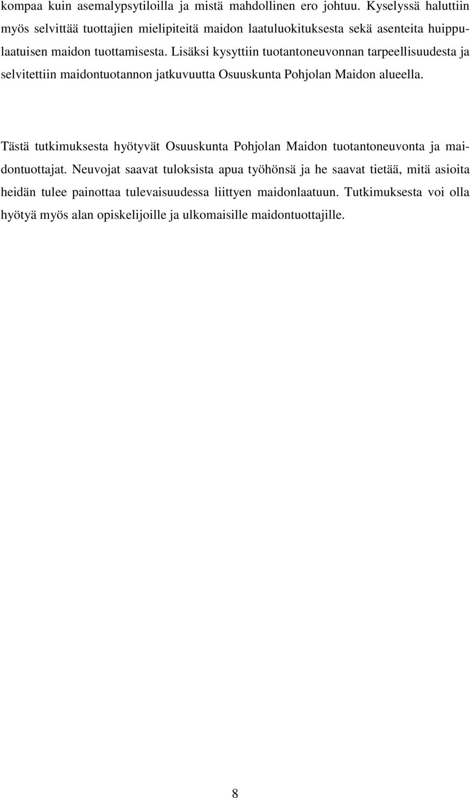 Lisäksi kysyttiin tuotantoneuvonnan tarpeellisuudesta ja selvitettiin maidontuotannon jatkuvuutta Osuuskunta Pohjolan Maidon alueella.