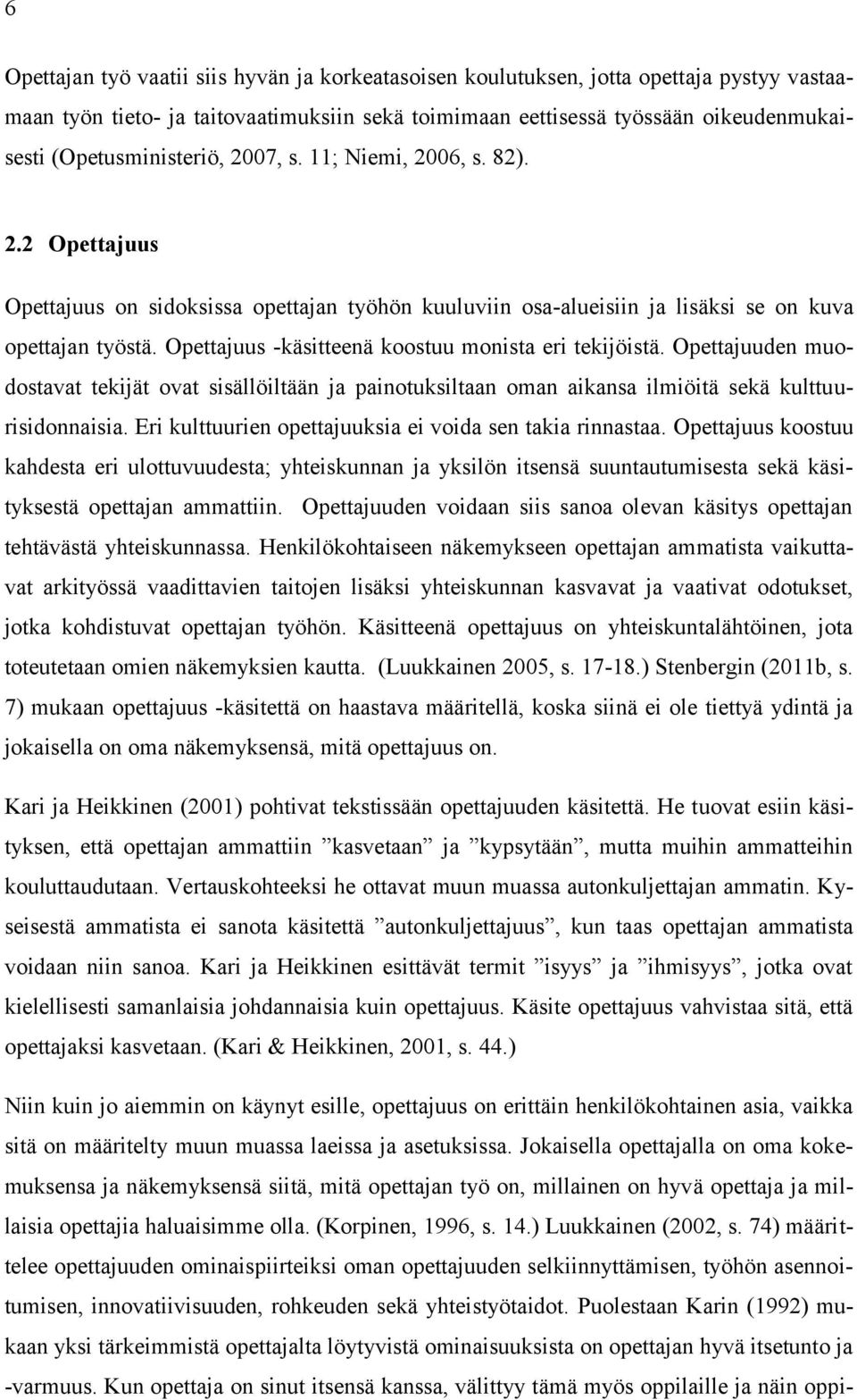 Opettajuus -käsitteenä koostuu monista eri tekijöistä. Opettajuuden muodostavat tekijät ovat sisällöiltään ja painotuksiltaan oman aikansa ilmiöitä sekä kulttuurisidonnaisia.