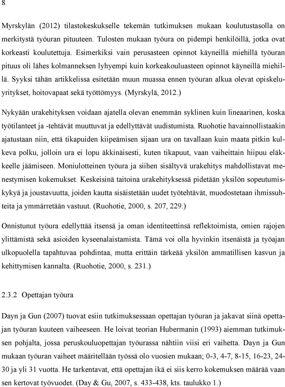 Syyksi tähän artikkelissa esitetään muun muassa ennen työuran alkua olevat opiskeluyritykset, hoitovapaat sekä työttömyys. (Myrskylä, 2012.