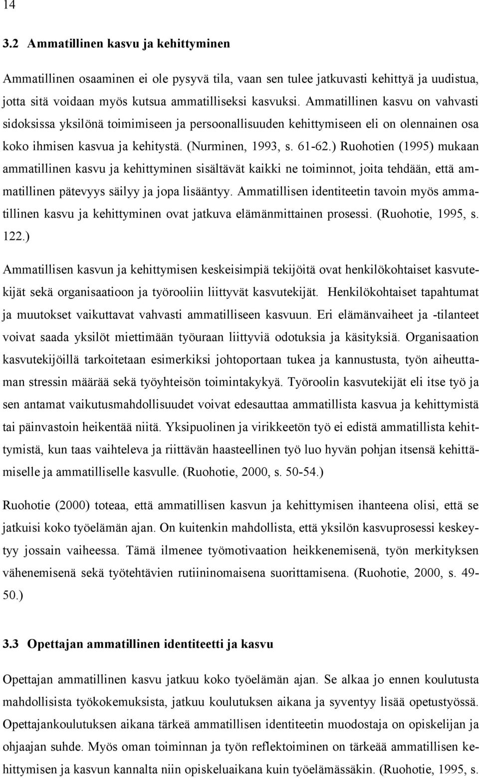 ) Ruohotien (1995) mukaan ammatillinen kasvu ja kehittyminen sisältävät kaikki ne toiminnot, joita tehdään, että ammatillinen pätevyys säilyy ja jopa lisääntyy.