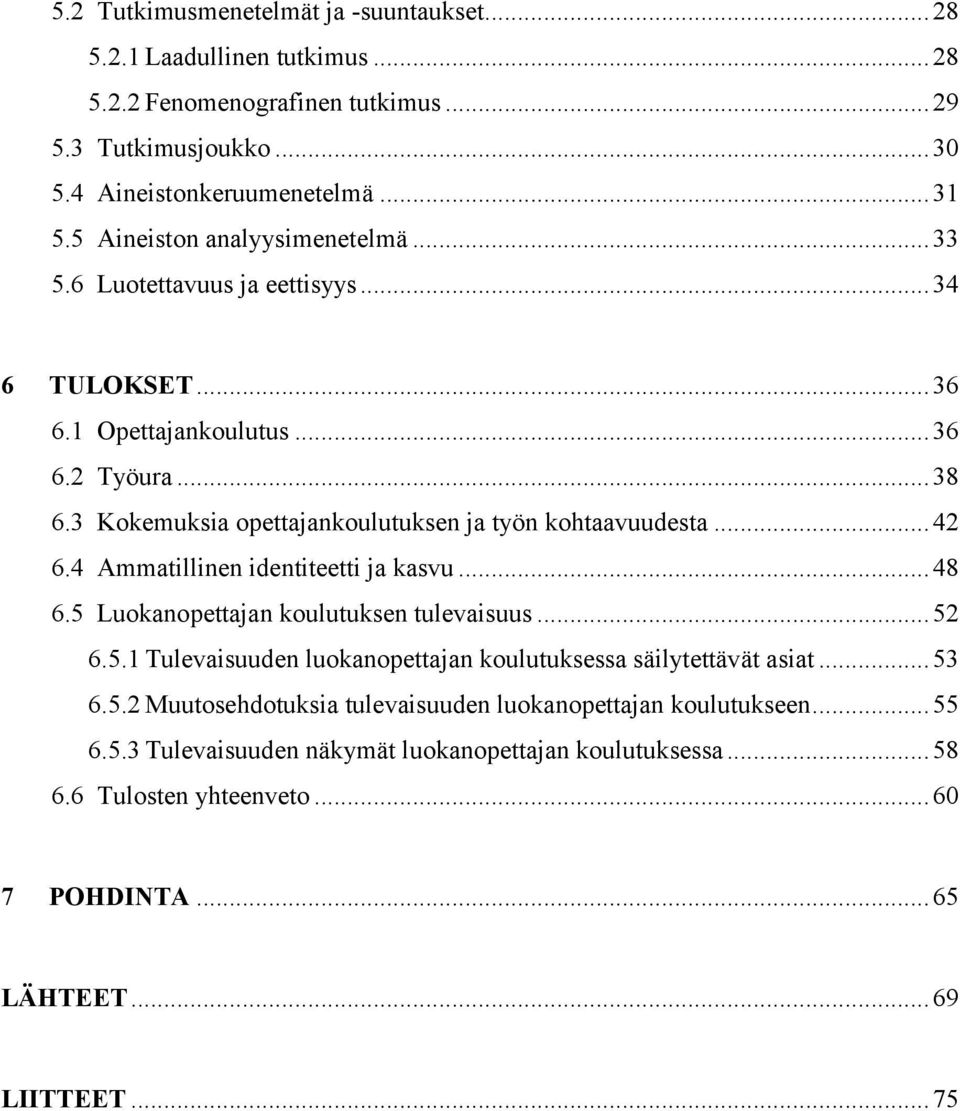 3 Kokemuksia opettajankoulutuksen ja työn kohtaavuudesta... 42 6.4 Ammatillinen identiteetti ja kasvu... 48 6.5 Luokanopettajan koulutuksen tulevaisuus... 52 6.5.1 Tulevaisuuden luokanopettajan koulutuksessa säilytettävät asiat.