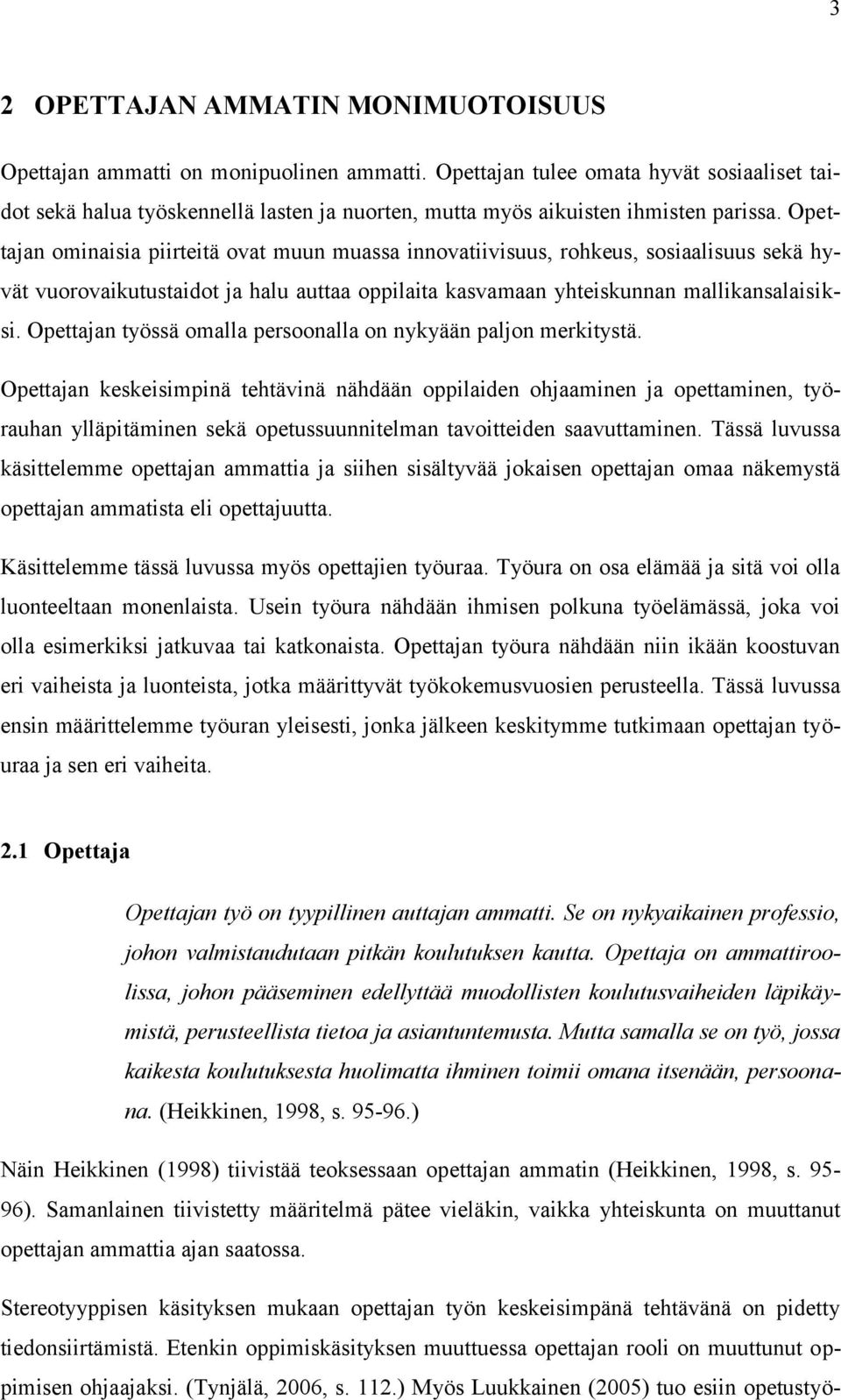 Opettajan ominaisia piirteitä ovat muun muassa innovatiivisuus, rohkeus, sosiaalisuus sekä hyvät vuorovaikutustaidot ja halu auttaa oppilaita kasvamaan yhteiskunnan mallikansalaisiksi.