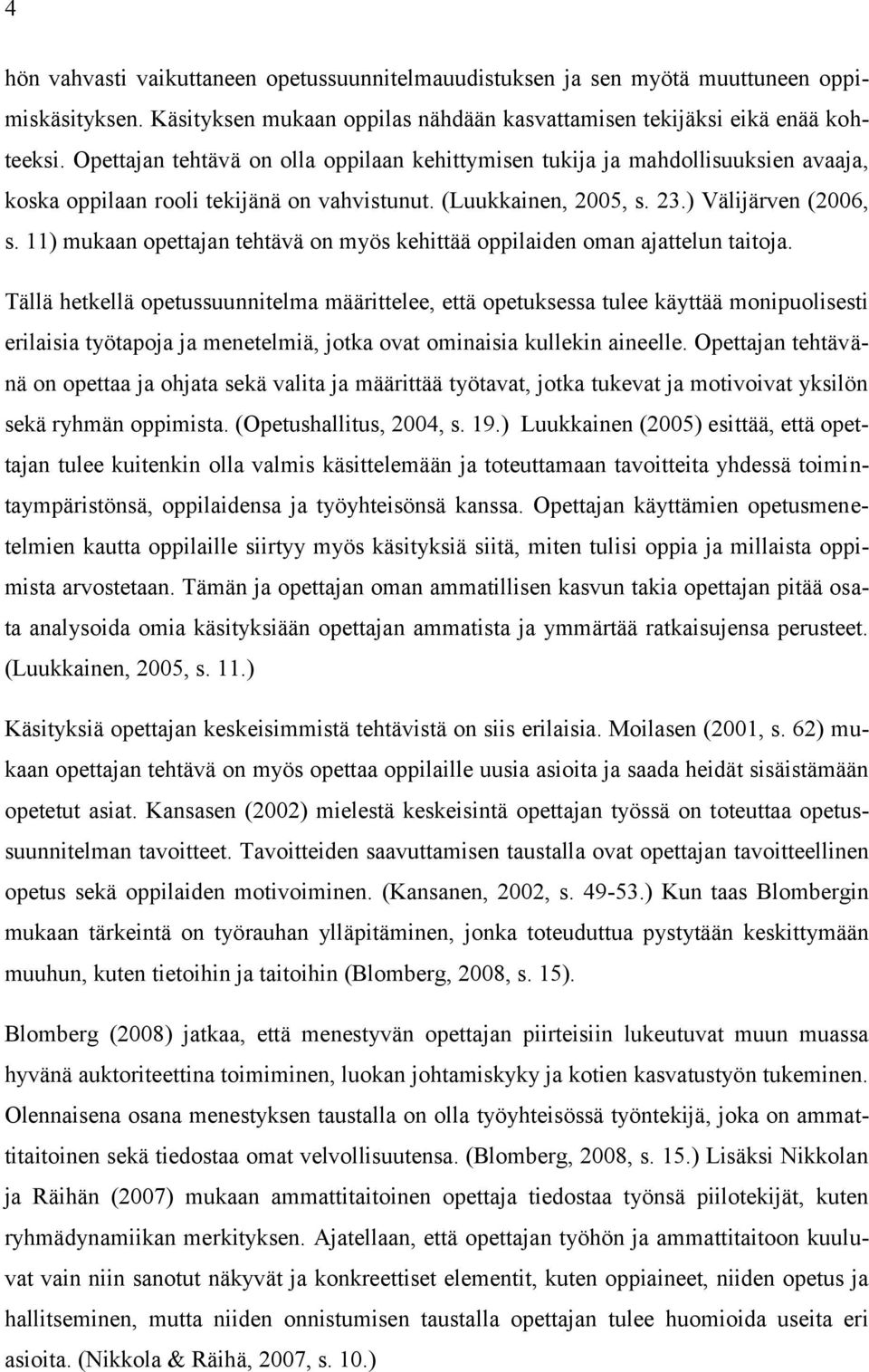 11) mukaan opettajan tehtävä on myös kehittää oppilaiden oman ajattelun taitoja.