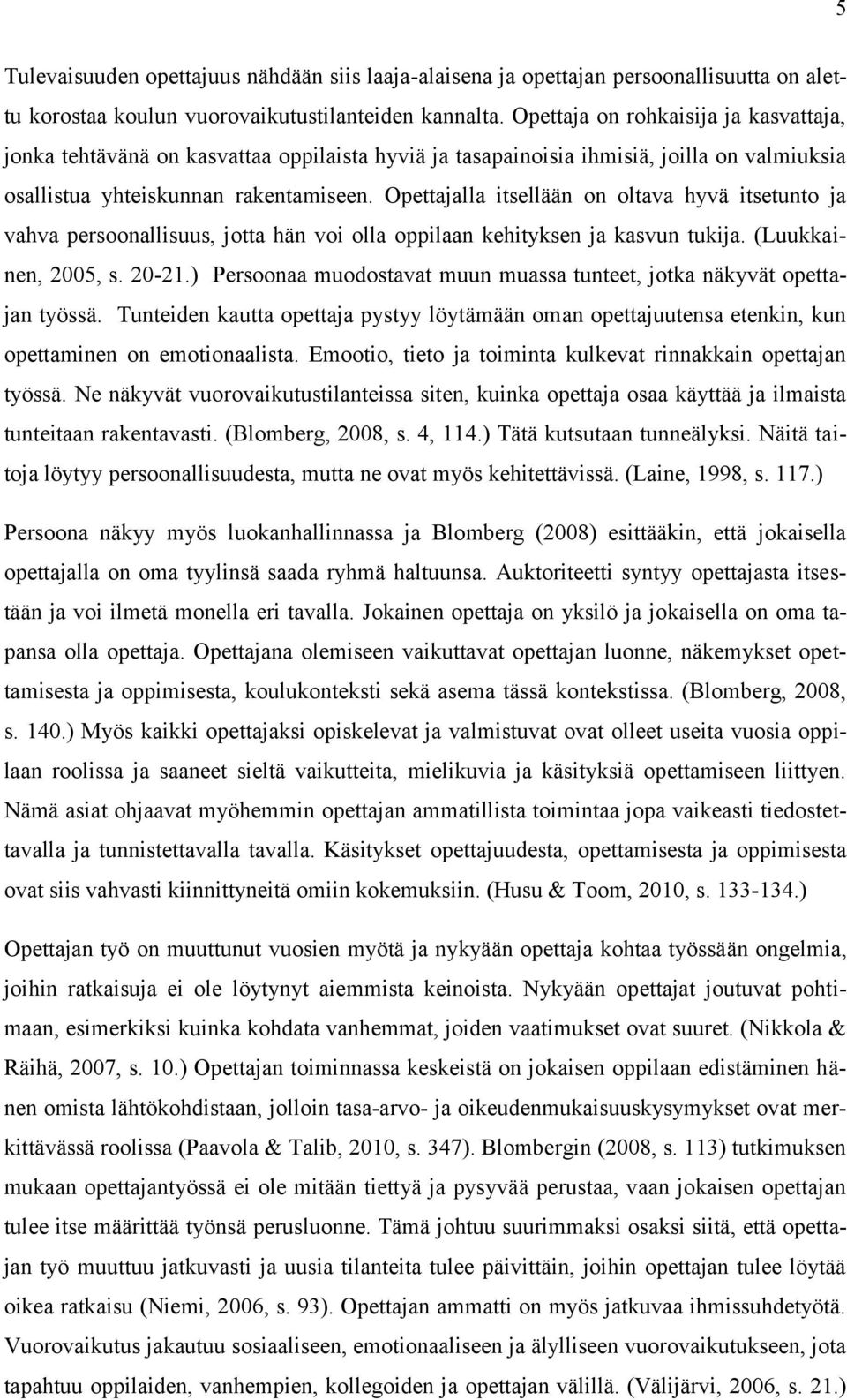 Opettajalla itsellään on oltava hyvä itsetunto ja vahva persoonallisuus, jotta hän voi olla oppilaan kehityksen ja kasvun tukija. (Luukkainen, 2005, s. 20-21.