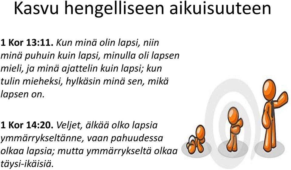 ajattelin kuin lapsi; kun tulin mieheksi, hylkäsin minä sen, mikä lapsen on.