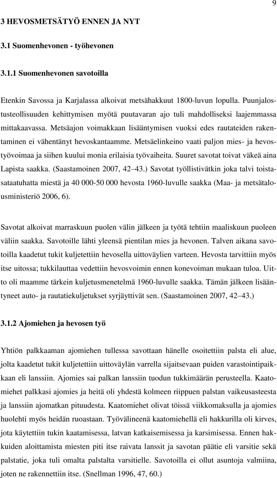 Metsäajon voimakkaan lisääntymisen vuoksi edes rautateiden rakentaminen ei vähentänyt hevoskantaamme. Metsäelinkeino vaati paljon mies- ja hevostyövoimaa ja siihen kuului monia erilaisia työvaiheita.