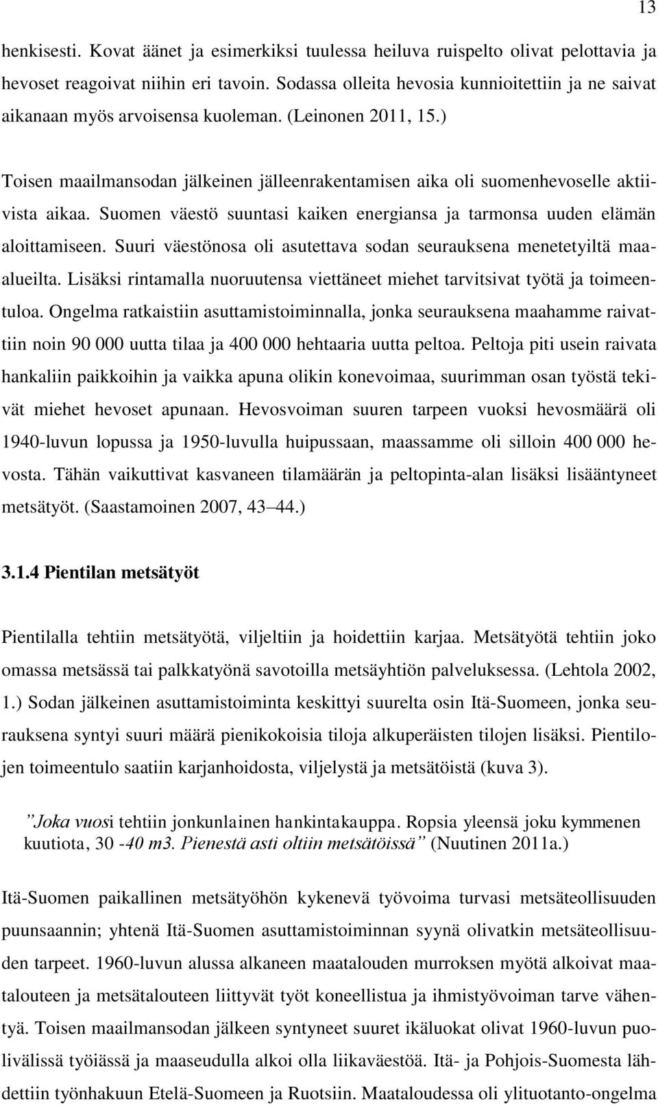 ) Toisen maailmansodan jälkeinen jälleenrakentamisen aika oli suomenhevoselle aktiivista aikaa. Suomen väestö suuntasi kaiken energiansa ja tarmonsa uuden elämän aloittamiseen.