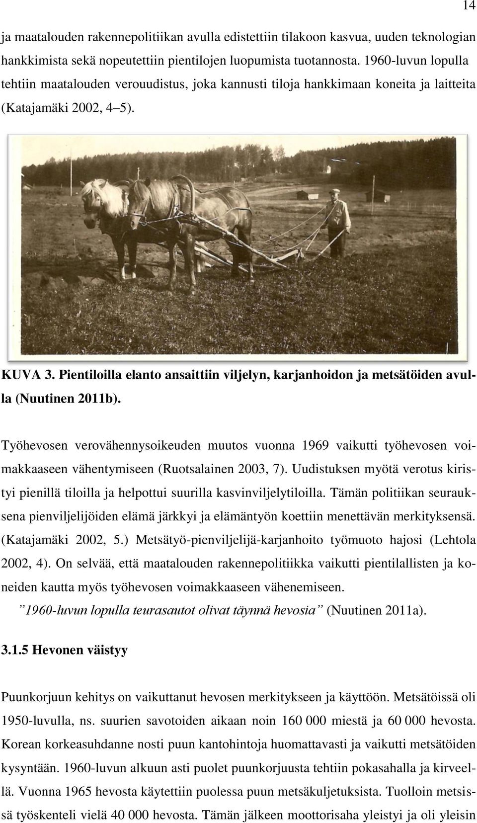 Pientiloilla elanto ansaittiin viljelyn, karjanhoidon ja metsätöiden avulla (Nuutinen 2011b).