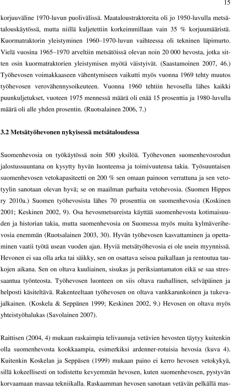 Vielä vuosina 1965 1970 arveltiin metsätöissä olevan noin 20 000 hevosta, jotka sitten osin kuormatraktorien yleistymisen myötä väistyivät. (Saastamoinen 2007, 46.