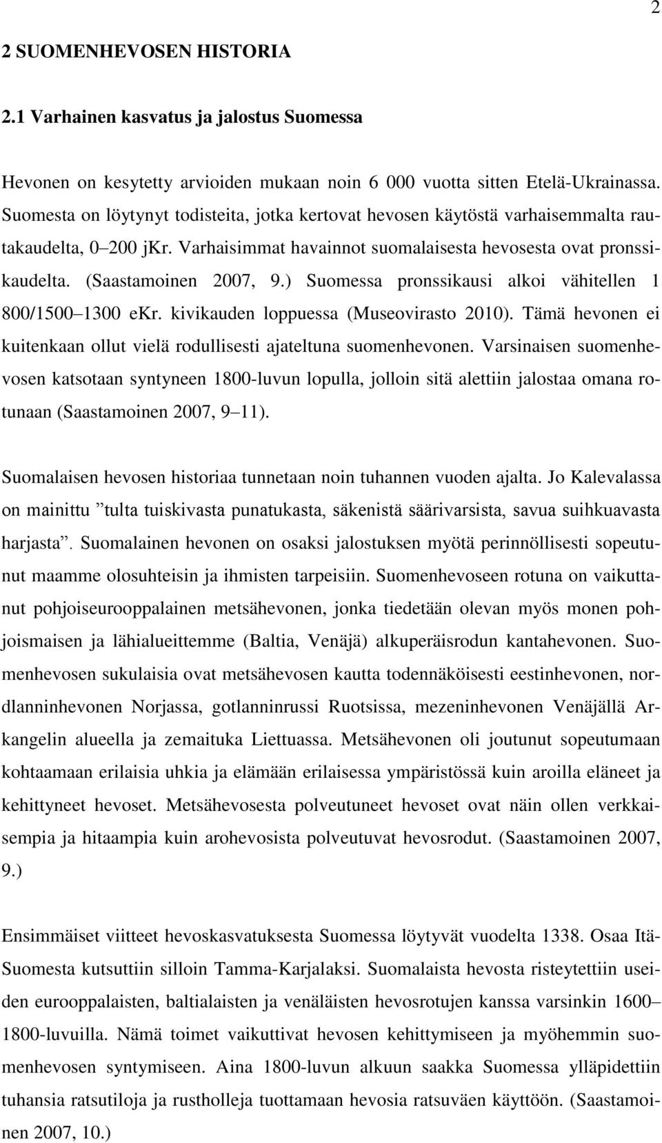 ) Suomessa pronssikausi alkoi vähitellen 1 800/1500 1300 ekr. kivikauden loppuessa (Museovirasto 2010). Tämä hevonen ei kuitenkaan ollut vielä rodullisesti ajateltuna suomenhevonen.