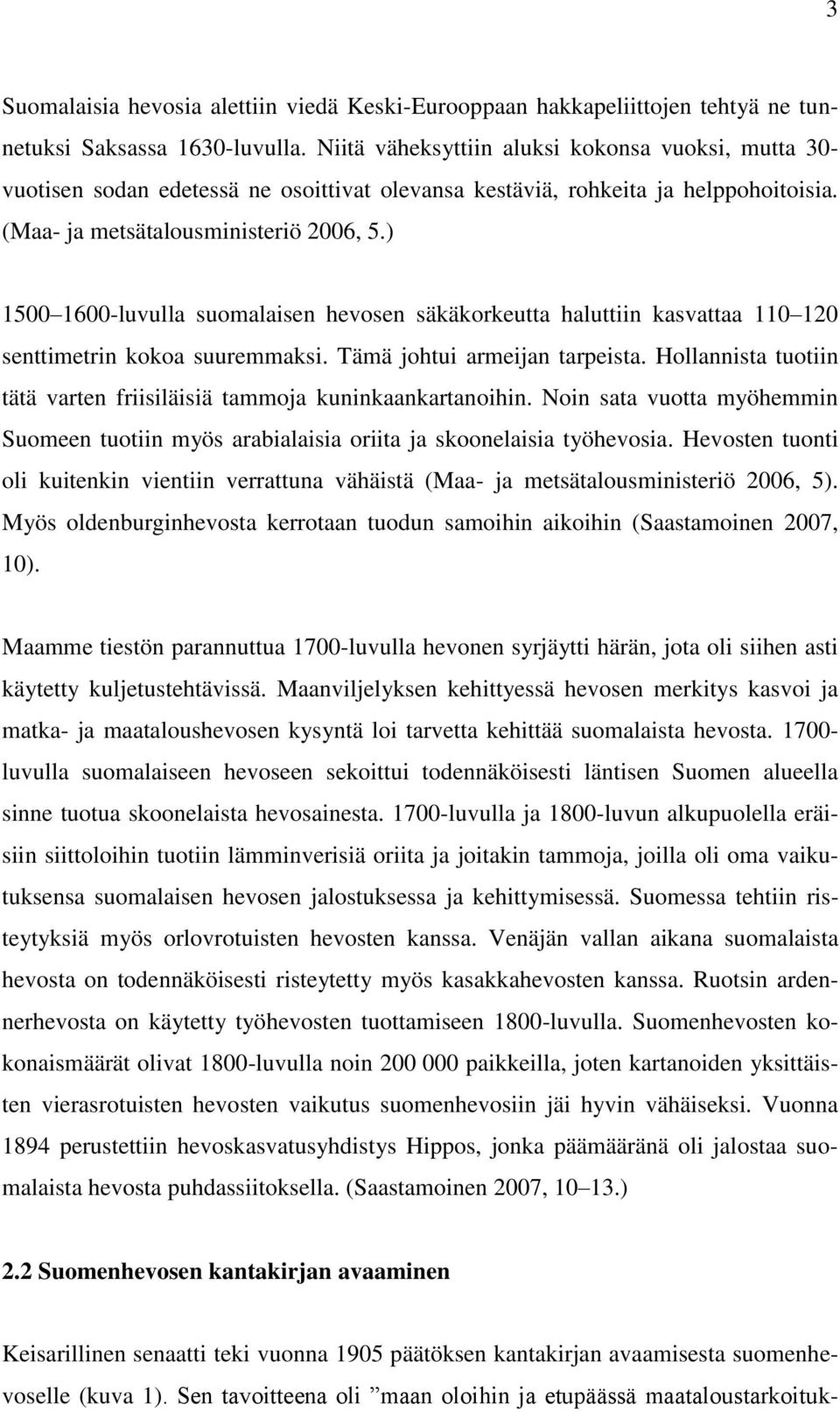 ) 1500 1600-luvulla suomalaisen hevosen säkäkorkeutta haluttiin kasvattaa 110 120 senttimetrin kokoa suuremmaksi. Tämä johtui armeijan tarpeista.