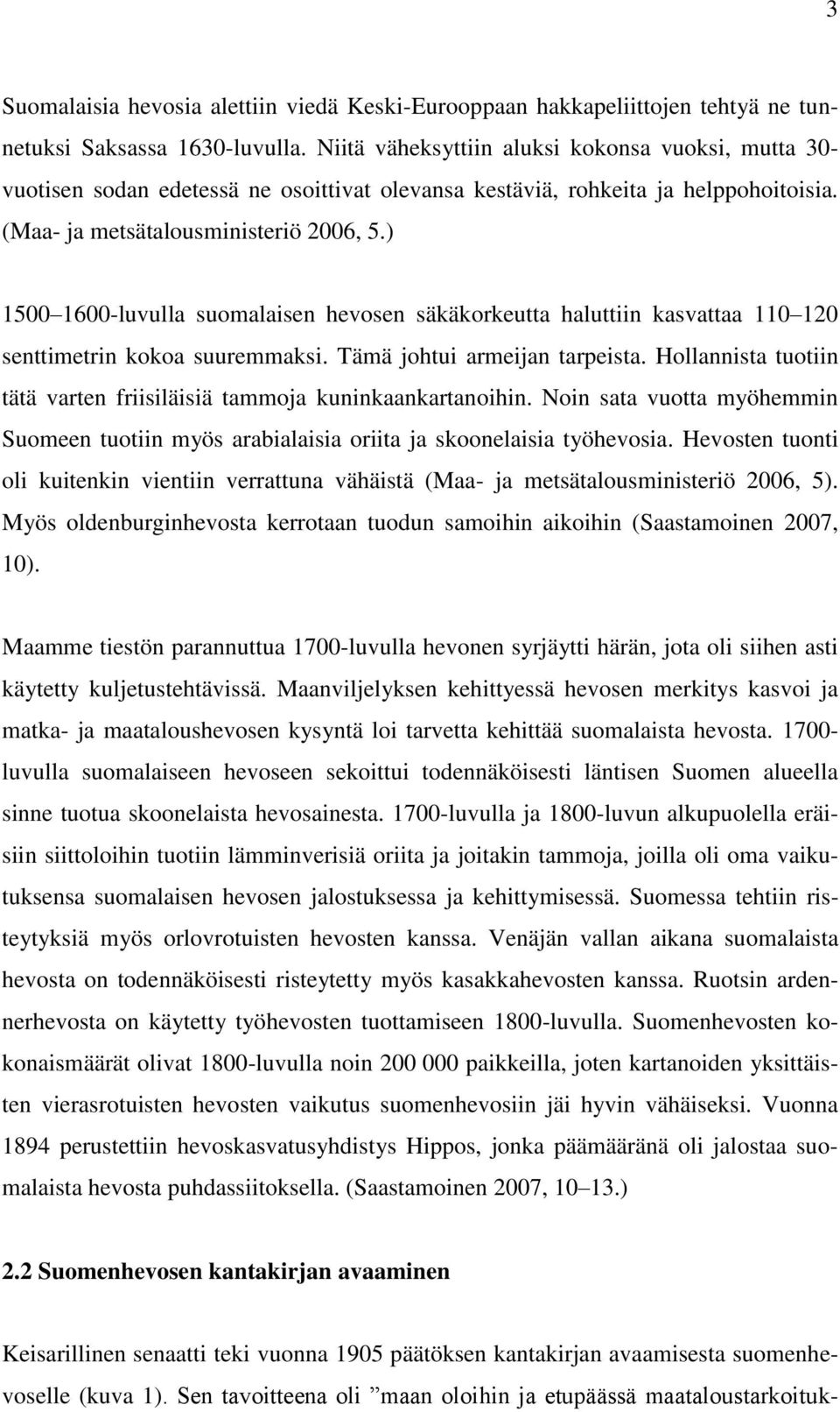 ) 1500 1600-luvulla suomalaisen hevosen säkäkorkeutta haluttiin kasvattaa 110 120 senttimetrin kokoa suuremmaksi. Tämä johtui armeijan tarpeista.