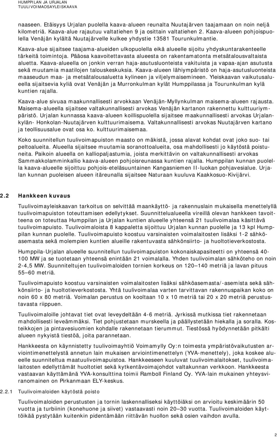 Kaava-alue sijaitsee taajama-alueiden ulkopuolella eikä alueelle sijoitu yhdyskuntarakenteelle tärkeitä toimintoja. Pääosa kaavoitettavasta alueesta on rakentamatonta metsätalousvaltaista aluetta.