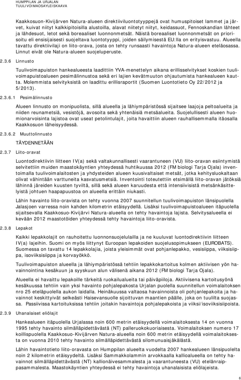 Alueella tavattu direktiivilaji on liito-orava, josta on tehty runsaasti havaintoja Natura-alueen eteläosassa. Linnut eivät ole Natura-alueen suojeluperuste. 2.3.