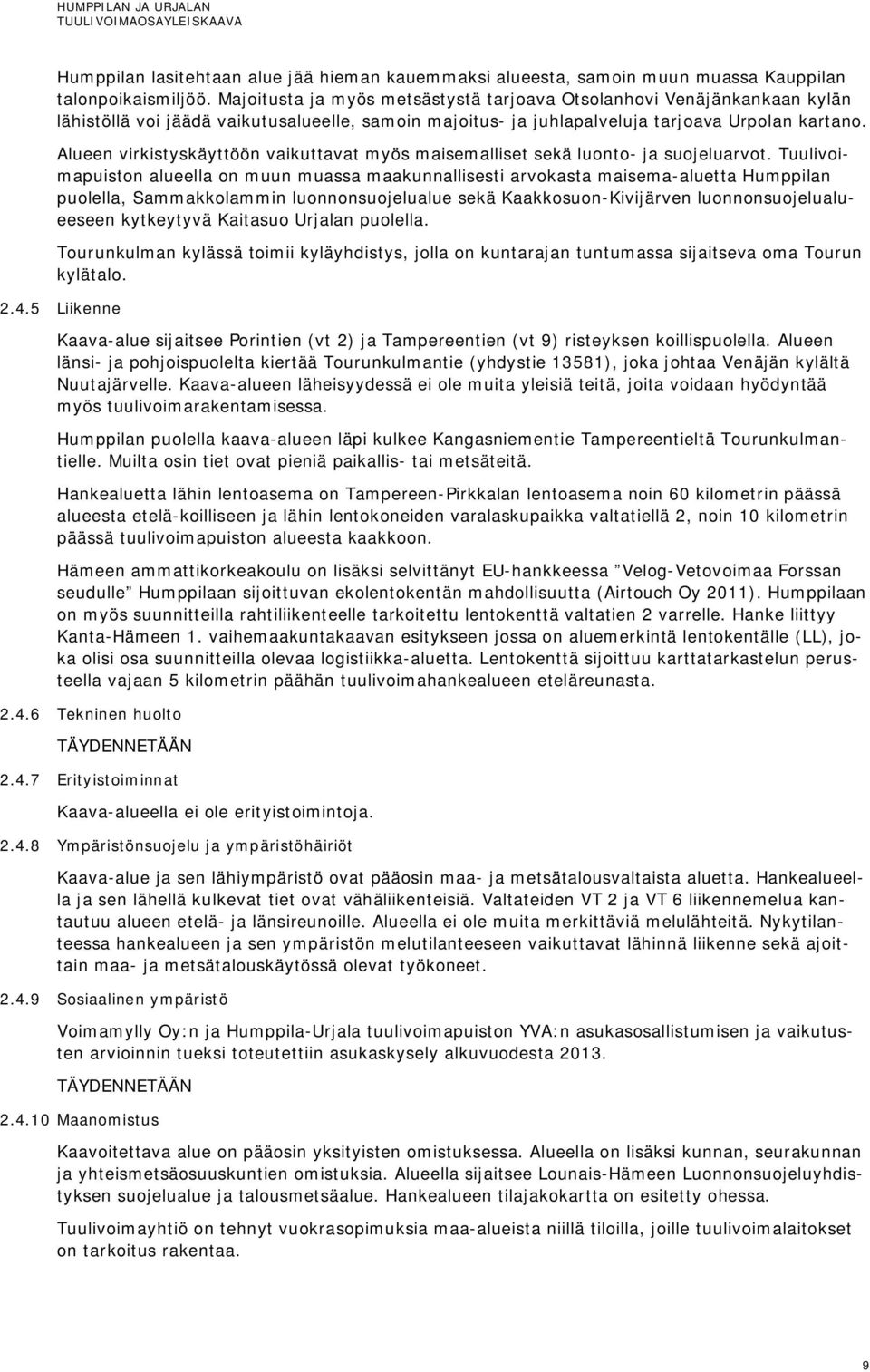 Alueen virkistyskäyttöön vaikuttavat myös maisemalliset sekä luonto- ja suojeluarvot.